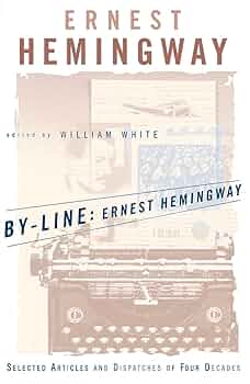 By-Line Ernest Hemingway: Selected Articles and Dispatches